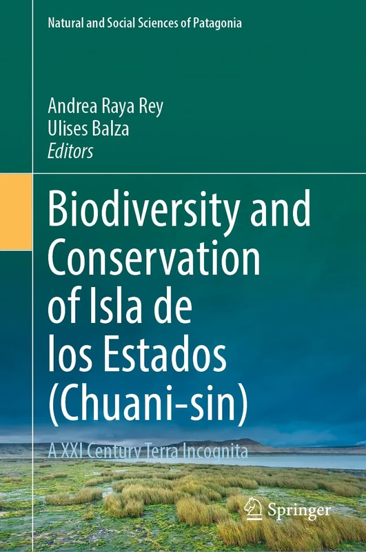 Biodiversity and Conservation of Isla de los Estados (Chuani-sin): A XXI Century Terra Incognita (Natural and Social Sciences of Patagonia)