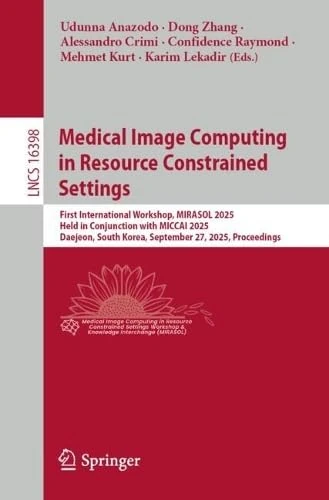 Medical Image Computing in Resource Constrained Settings: First International Workshop, MIRASOL 2025, Held in Conjunction with MICCAI 2025, Daejeon, ... (Lecture Notes in Computer Science, 16398)