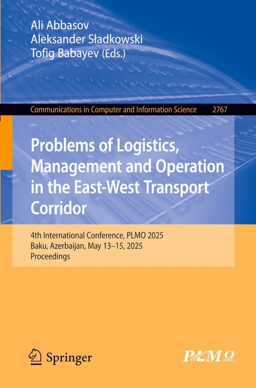 Problems of Logistics, Management and Operation in the East-West Transport Corridor: 4th International Conference, PLMO 2025, Baku, Azerbaijan, May ... in Computer and Information Science, 2767) - Image 1