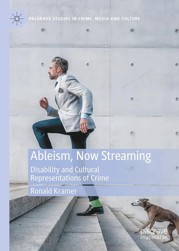 Ableism, Now Streaming: Disability and Cultural Representations of Crime (Palgrave Studies in Crime, Media and Culture)