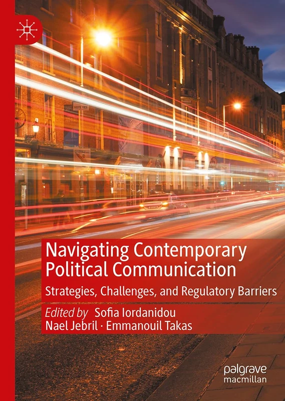 Navigating Contemporary Political Communication: Strategies, Challenges, and Regulatory Barriers