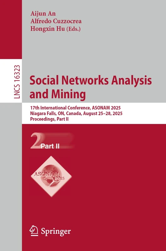 Social Networks Analysis and Mining: 17th International Conference, ASONAM 2025, Niagara Falls, ON, Canada, August 25–28, 2025, Proceedings, Part II (Lecture Notes in Computer Science, 16323)