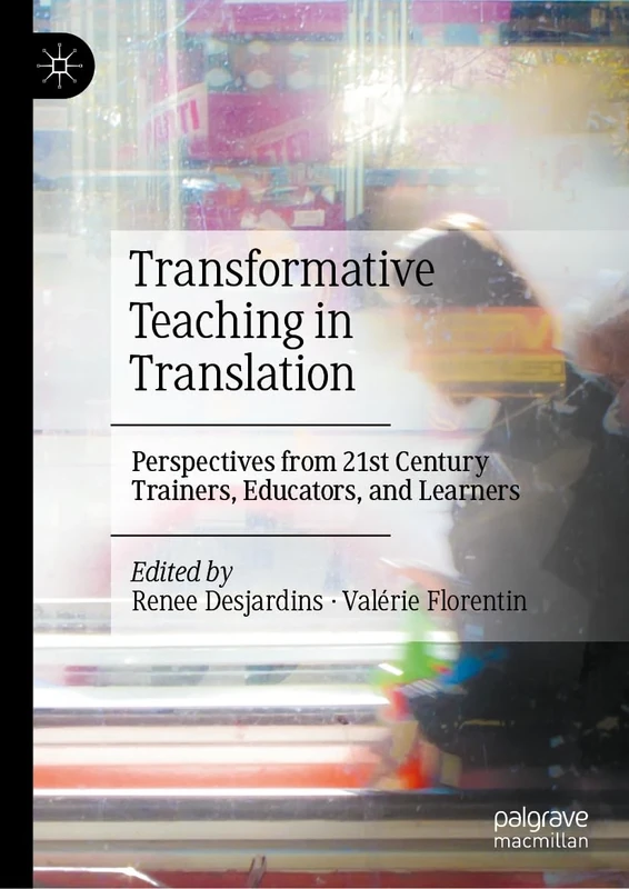 Transformative Teaching in Translation: Perspectives from 21st Century Trainers, Educators, and Learners