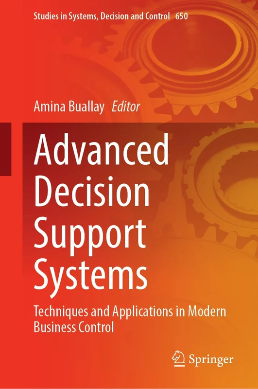 Advanced Decision Support Systems: Techniques and Applications in Modern Business Control (Studies in Systems, Decision and Control, 650)