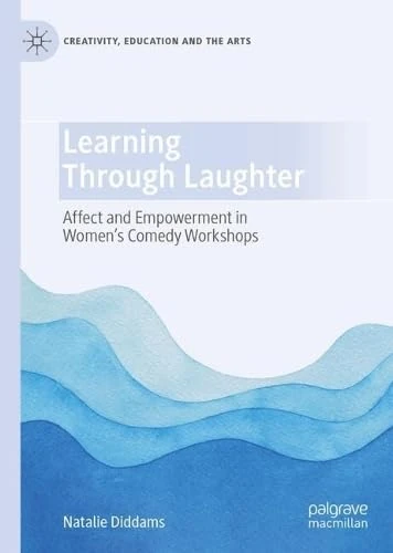 Learning Through Laughter: Affect and Empowerment in Women's Comedy Workshops (Creativity, Education and the Arts)