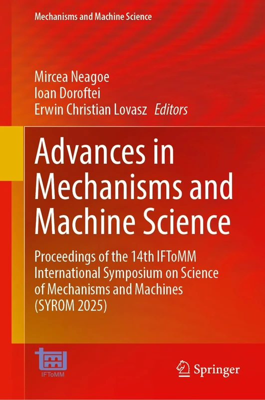 Advances in Mechanisms and Machine Science: Proceedings of the 14th IFToMM International Symposium on Science of Mechanisms and Machines (SYROM 2025)
