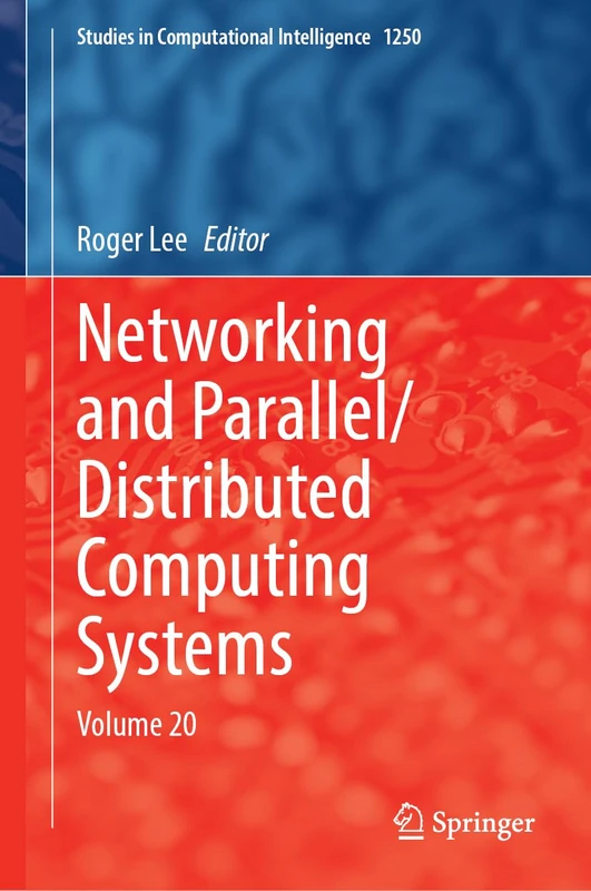 Networking and Parallel/Distributed Computing Systems: Volume 20 (Studies in Computational Intelligence, 1250)