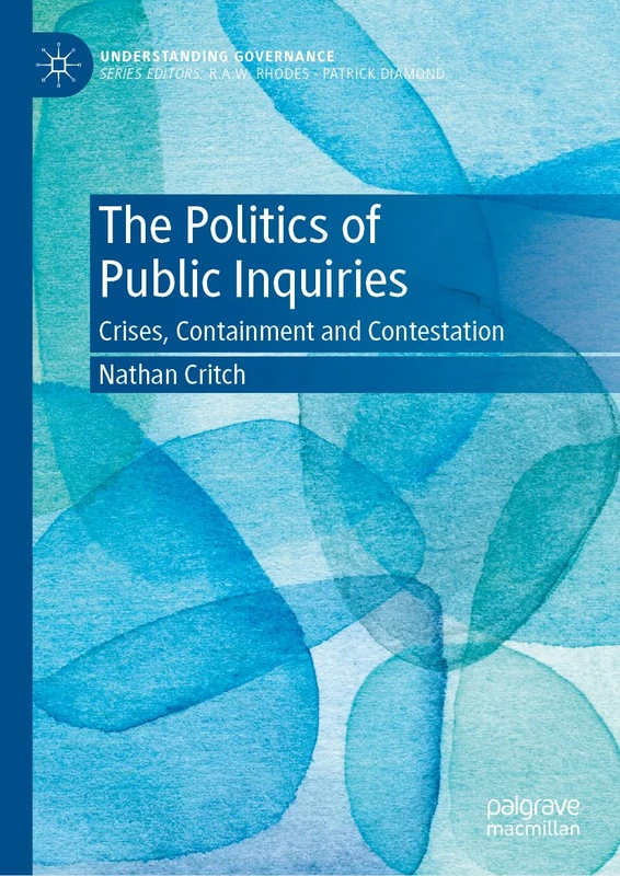 The Politics of Public Inquiries: Crises, Containment and Contestation (Understanding Governance)