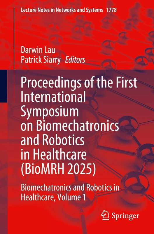 Proceedings of the First International Symposium on Biomechatronics and Robotics in Healthcare (BioMRH 2025): Biomechatronics and Robotics in ... (Lecture Notes in Networks and Systems, 1778)