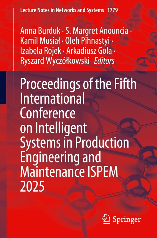 Proceedings of the Fifth International Conference on Intelligent Systems in Production Engineering and Maintenance ISPEM 2025 (Lecture Notes in Networks and Systems, 1779)