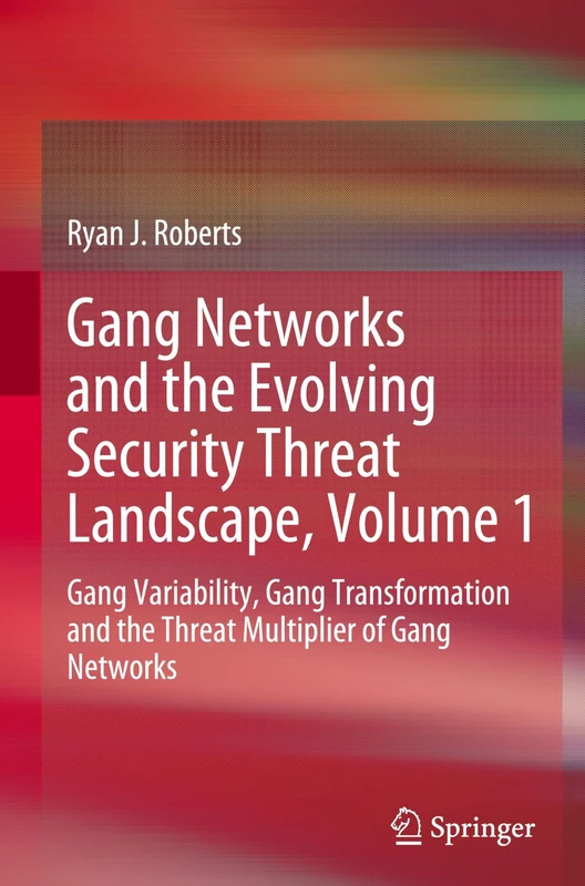 Gang Networks and the Evolving Security Threat Landscape, Volume 1: Gang Variability, Gang Transformation and the Threat Multiplier of Gang Networks