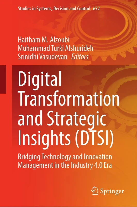 Digital Transformation and Strategic Insights (DTSI): Bridging Technology and Innovation Management in the Industry 4.0 Era (Studies in Systems, Decision and Control, 652)