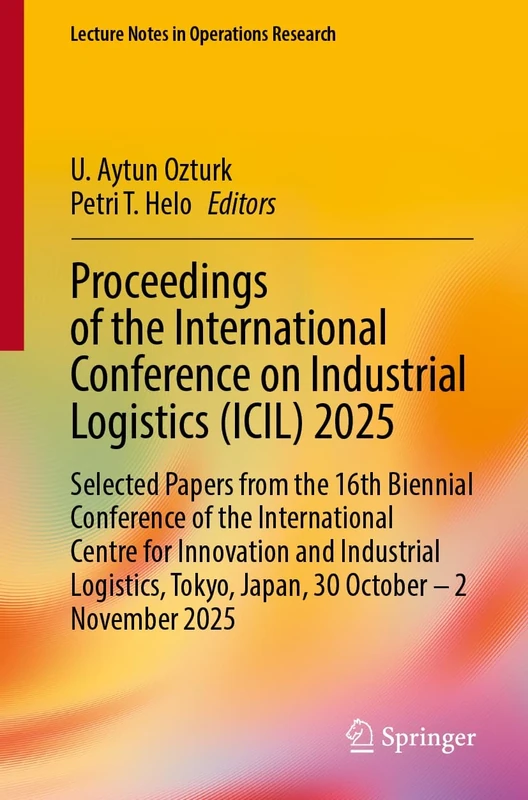 Proceedings of the International Conference on Industrial Logistics (ICIL) 2025: Selected Papers from the 16th Biennial Conference of the ... 2025 (Lecture Notes in Operations Research)