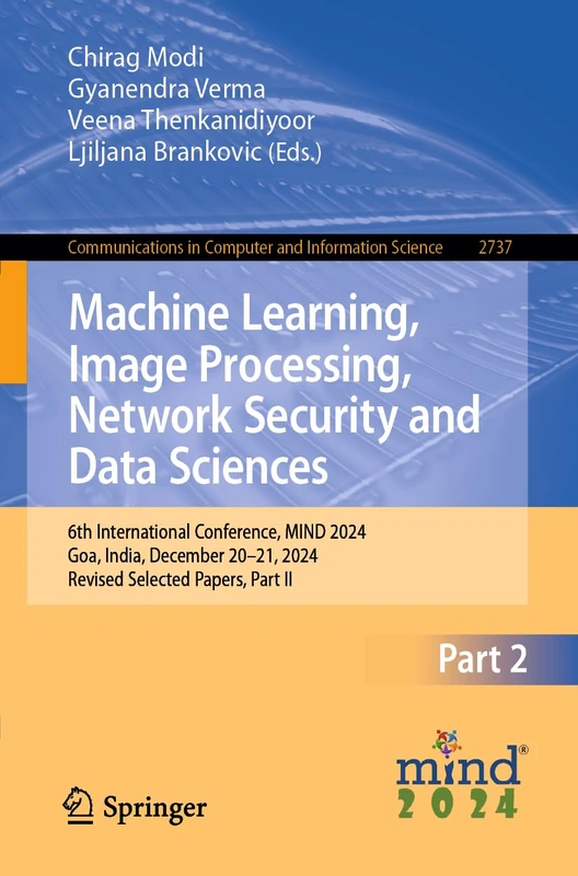 Machine Learning, Image Processing, Network Security and Data Sciences: 6th International Conference, MIND 2024, Goa, India, December 20–21, 2024, ... in Computer and Information Science, 2737)