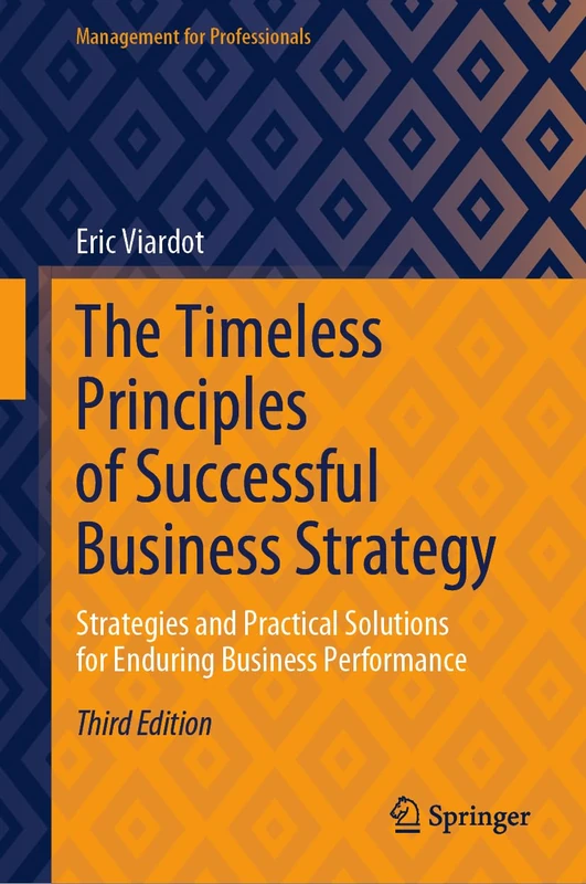 The Timeless Principles of Successful Business Strategy: Strategies and Practical Solutions for Enduring Business Performance (Management for Professionals)