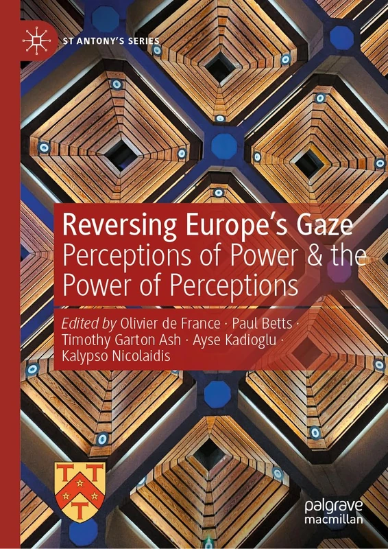 Reversing Europe’s Gaze: Perceptions of Power & the Power of Perceptions (St Antony's Series)