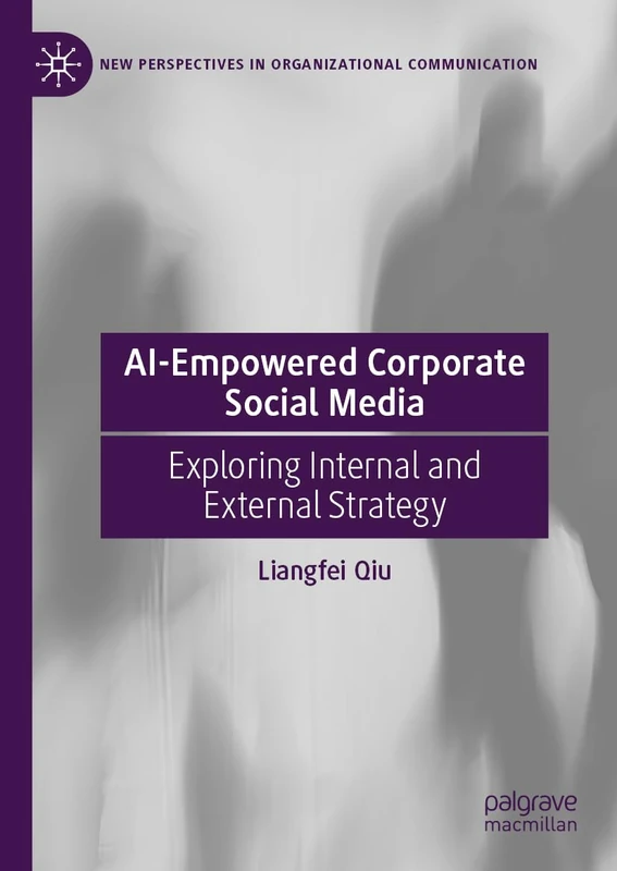 AI-Empowered Corporate Social Media: Exploring Internal and External Strategy (New Perspectives in Organizational Communication)