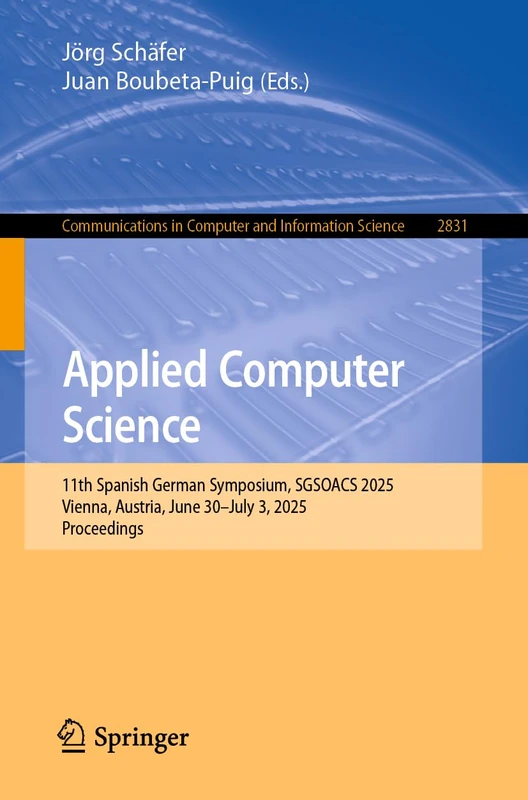 Applied Computer Science: 11th Spanish German Symposium, SGSOACS 2025, Vienna, Austria, June 30–July 3, 2025, Proceedings (Communications in Computer and Information Science, 2831)