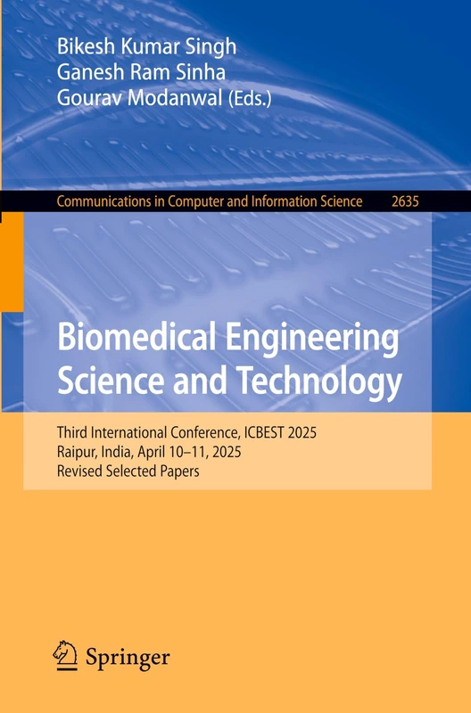 Biomedical Engineering Science and Technology: Third International Conference, ICBEST 2025, Raipur, India, April 10–11, 2025, Revised Selected Papers ... in Computer and Information Science, 2635)