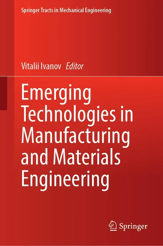 Emerging Technologies in Manufacturing and Materials Engineering (Springer Tracts in Mechanical Engineering)