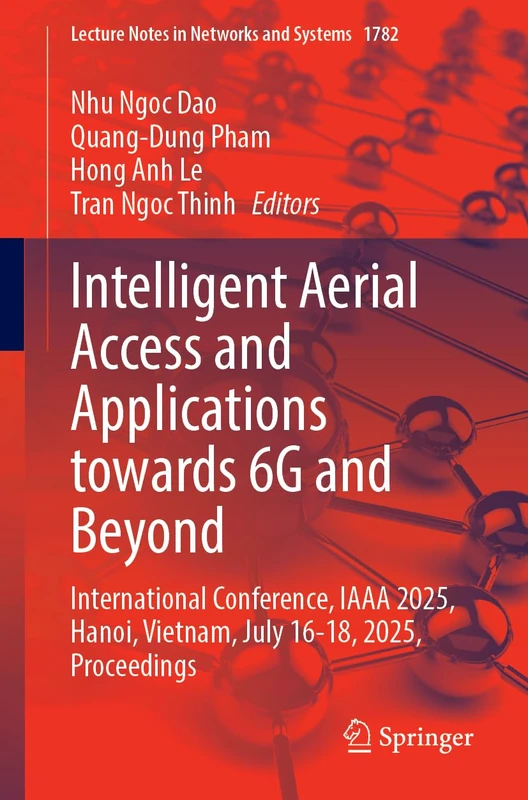 Intelligent Aerial Access and Applications Towards 6G and Beyond: International Conference, IAAA 2025, Hanoi, Vietnam, July 16–18, 2025, Proceedings (Lecture Notes in Networks and Systems, 1782)