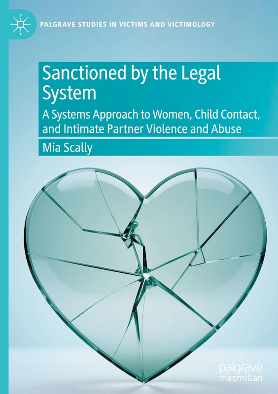 Sanctioned by the Legal System: A Systems Approach to Women, Child Contact, and Intimate Partner Violence and Abuse (Palgrave Studies in Victims and Victimology)