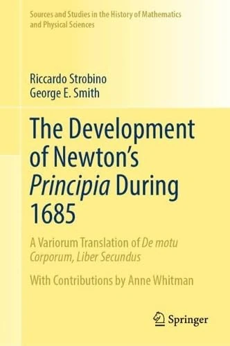 The Development of Newton's Principia During 1685: A Variorum Translation of De motu Corporum, Liber Secundus (Sources and Studies in the History of Mathematics and Physical Sciences)