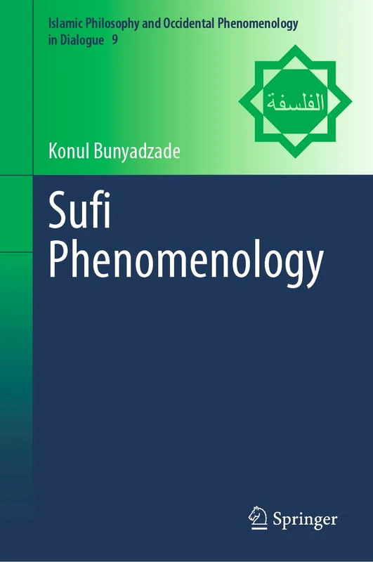 Sufi Phenomenology (Islamic Philosophy and Occidental Phenomenology in Dialogue, 9)