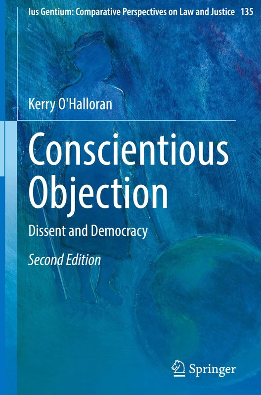 Conscientious Objection: Dissent and Democracy (Ius Gentium: Comparative Perspectives on Law and Justice, 135)