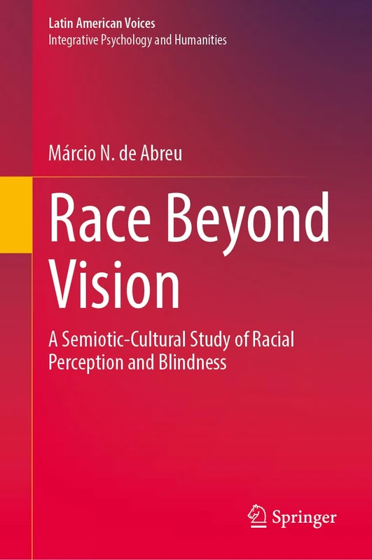 Race Beyond Vision: A Semiotic-Cultural Study of Racial Perception and Blindness (Latin American Voices)