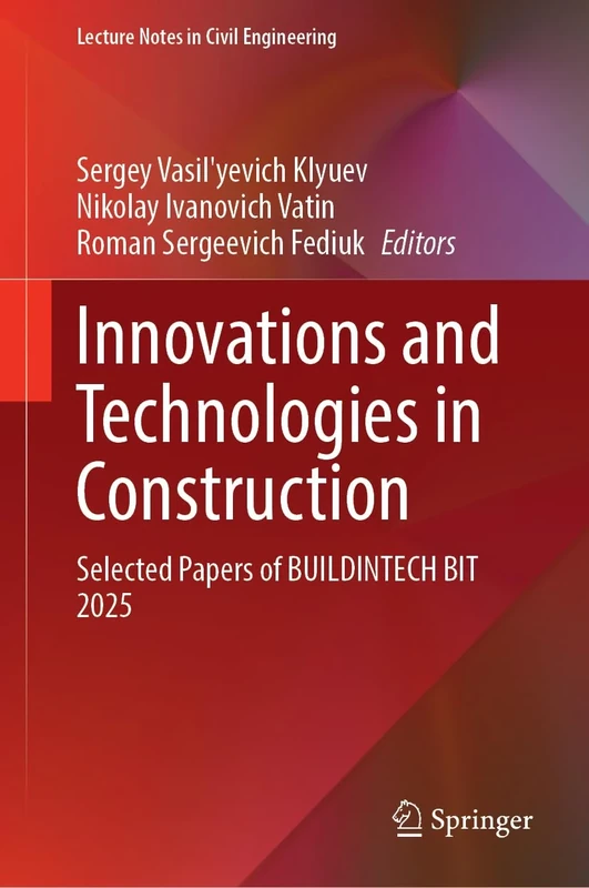 Innovations and Technologies in Construction: Selected Papers of BUILDINTECH BIT 2025 (Lecture Notes in Civil Engineering, 807)
