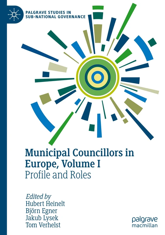 Municipal Councillors in Europe, Volume I: Profile and Roles (Palgrave Studies in Sub-National Governance)