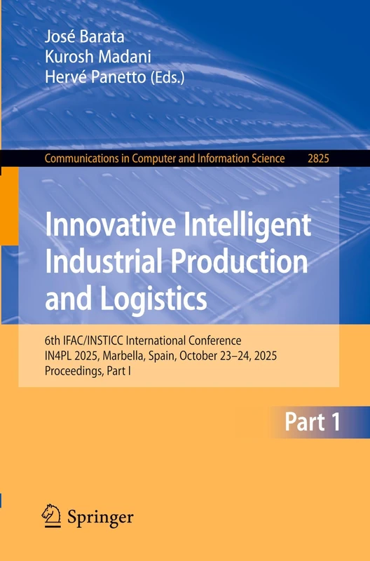 Innovative Intelligent Industrial Production and Logistics: 6th IFAC/INSTICC International Conference, IN4PL 2025, Marbella, Spain, October 23–24, ... in Computer and Information Science, 2825)