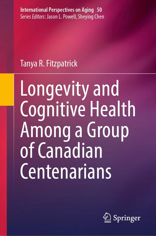 Longevity and Cognitive Health Among a Group of Canadian Centenarians (International Perspectives on Aging, 50)