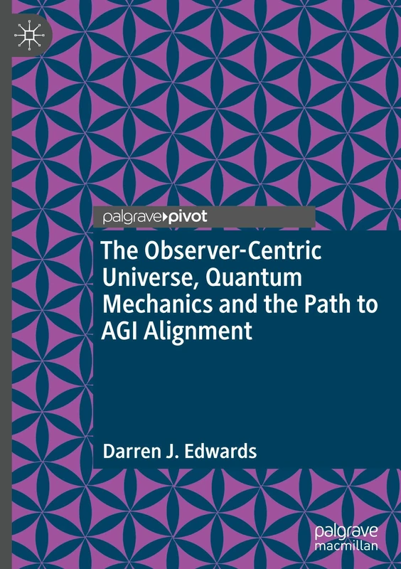 The Observer-Centric Universe, Quantum Mechanics and the Path to AGI Alignment