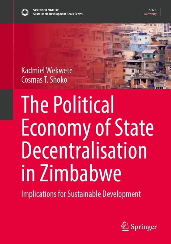 The Political Economy of State Decentralisation in Zimbabwe: Implications for Sustainable Development (Sustainable Development Goals Series)