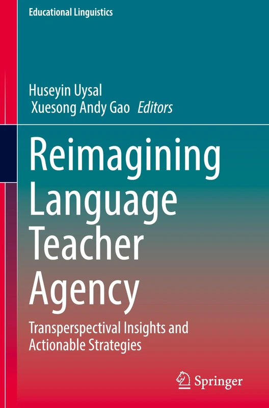 Reimagining Language Teacher Agency: Transperspectival Insights and Actionable Strategies (Educational Linguistics, 70)