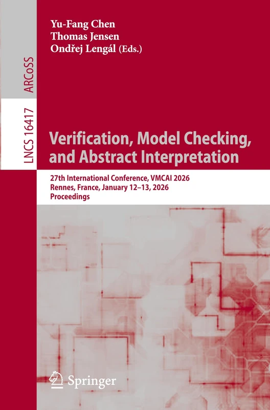 Verification, Model Checking, and Abstract Interpretation: 27th International Conference, VMCAI 2026, Rennes, France, January 12–13, 2026, Proceedings (Lecture Notes in Computer Science, 16417)