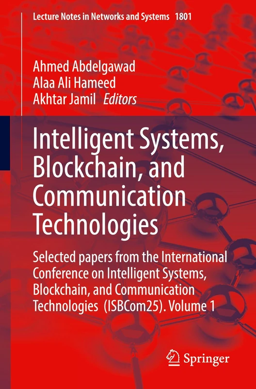Intelligent Systems, Blockchain, and Communication Technologies: Selected papers from the International Conference on Intelligent Systems, Blockchain, and Communication Technologies (ISBCom25). Volume 1