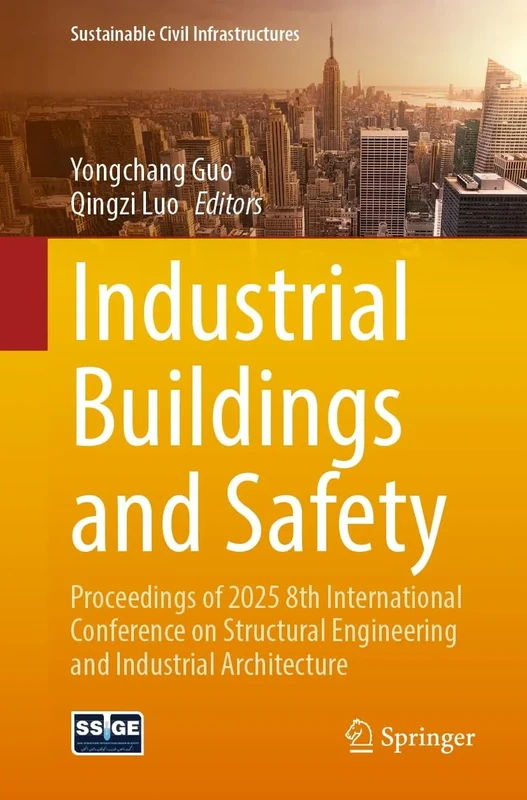 Industrial Buildings and Safety: Proceedings of 2025 8th International Conference on Structural Engineering and Industrial Architecture (Sustainable Civil Infrastructures)