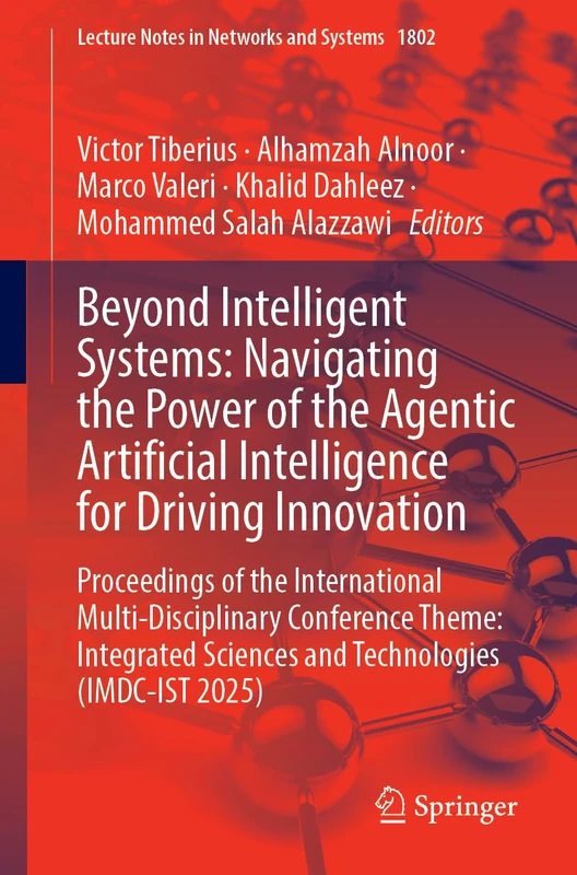Beyond Intelligent Systems: Navigating the Power of the Agentic Artificial Intelligence for Driving Innovation: Proceedings of the International ... (Lecture Notes in Networks and Systems, 1802)