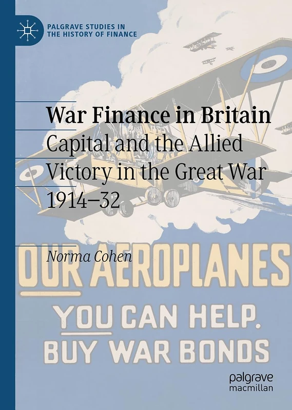 War Finance in Britain: Capital and the Allied Victory in the Great War 1914–32 (Palgrave Studies in the History of Finance)