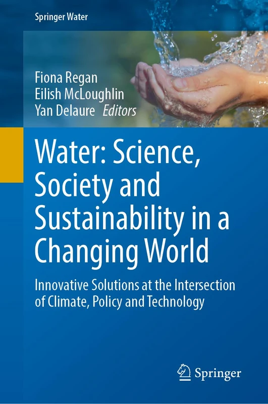 Water: Science, Society and Sustainability in a Changing World: Innovative Solutions at the Intersection of Climate, Policy and Technology (Springer Water)