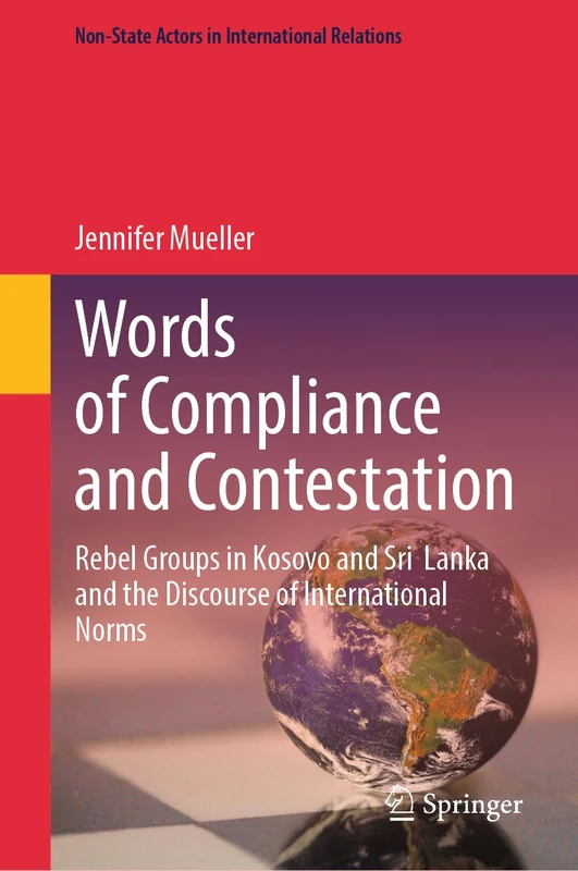 Words of Compliance and Contestation: Rebel Groups in Kosovo and Sri Lanka and the Discourse of International Norms (Non-State Actors in International Relations) - Image 1