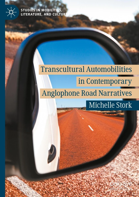 Transcultural Automobilities in Contemporary Anglophone Road Narratives (Studies in Mobilities, Literature, and Culture)