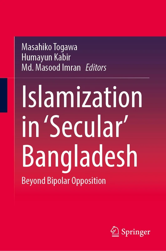 Islamization in ‘Secular’ Bangladesh: Beyond Bipolar Opposition
