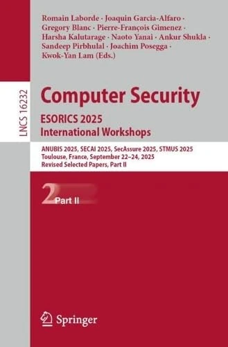 Computer Security. ESORICS 2025 International Workshops: ANUBIS 2025, SECAI 2025, SecAssure 2025, STMUS 2025, Toulouse, France, September 22–24, 2025, Revised Selected Papers, Part II