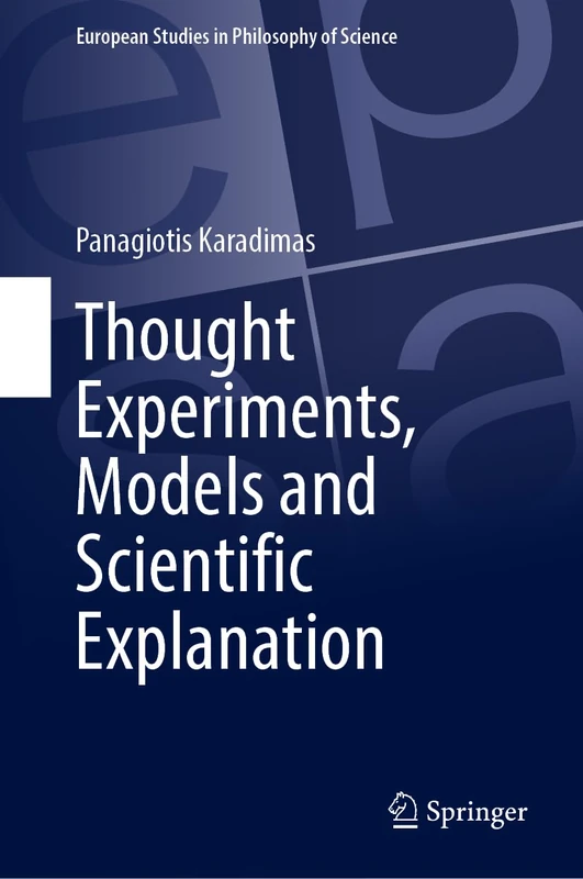 Thought Experiments, Models and Scientific Explanation (European Studies in Philosophy of Science, 14)