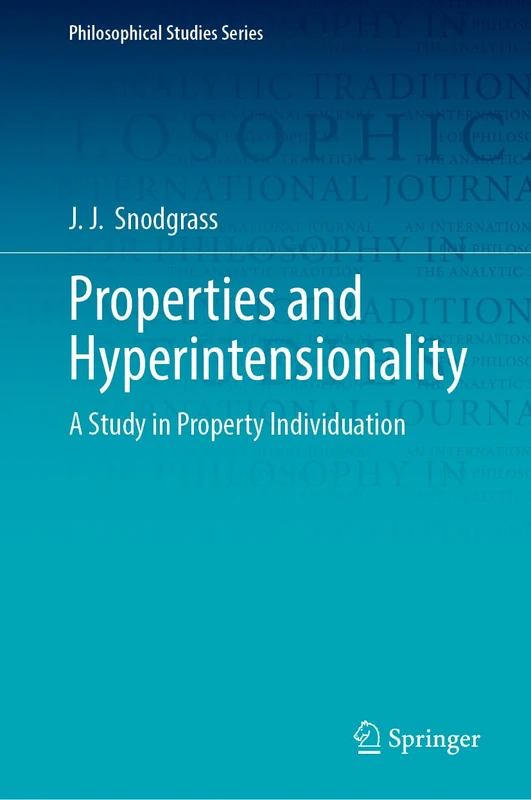 Properties and Hyperintensionality: A Study in Property Individuation (Philosophical Studies Series, 163)