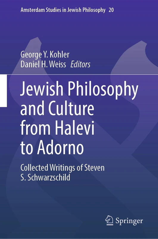Jewish Philosophy and Culture from Halevi to Adorno: Collected Writings of Steven S. Schwarzschild (Amsterdam Studies in Jewish Philosophy, 20)